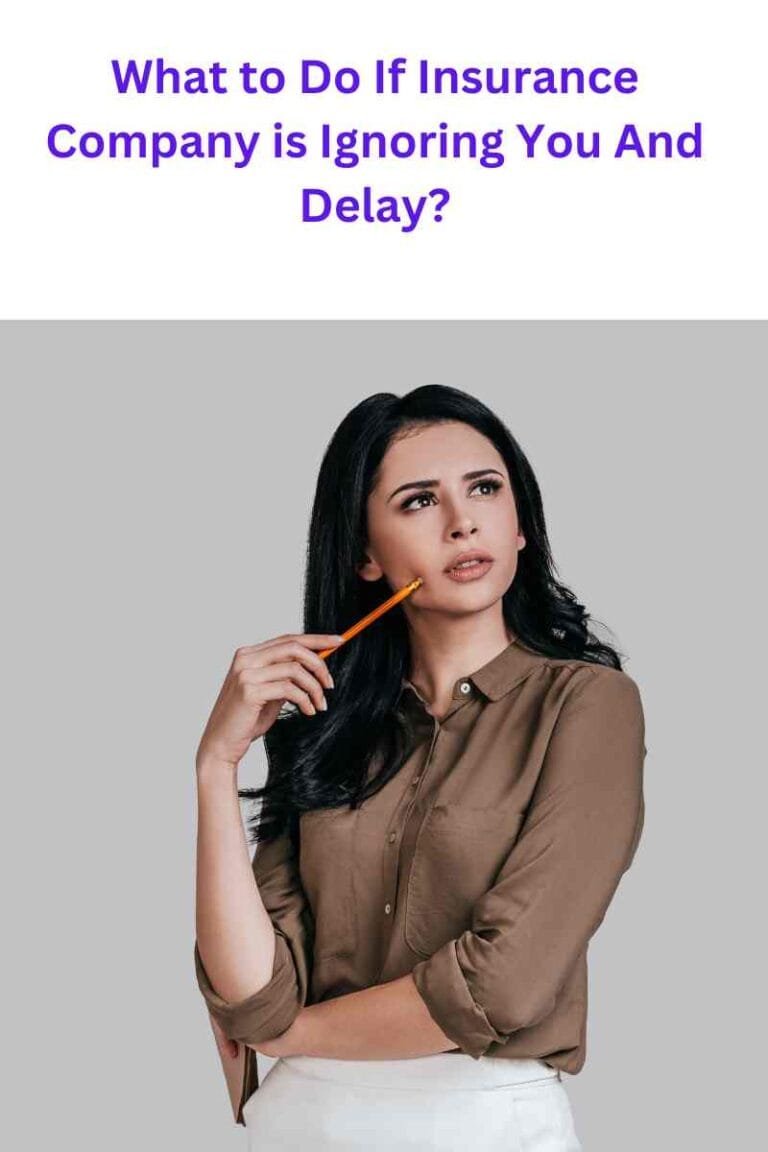 What to Do If Insurance Company is Ignoring You And Delay?