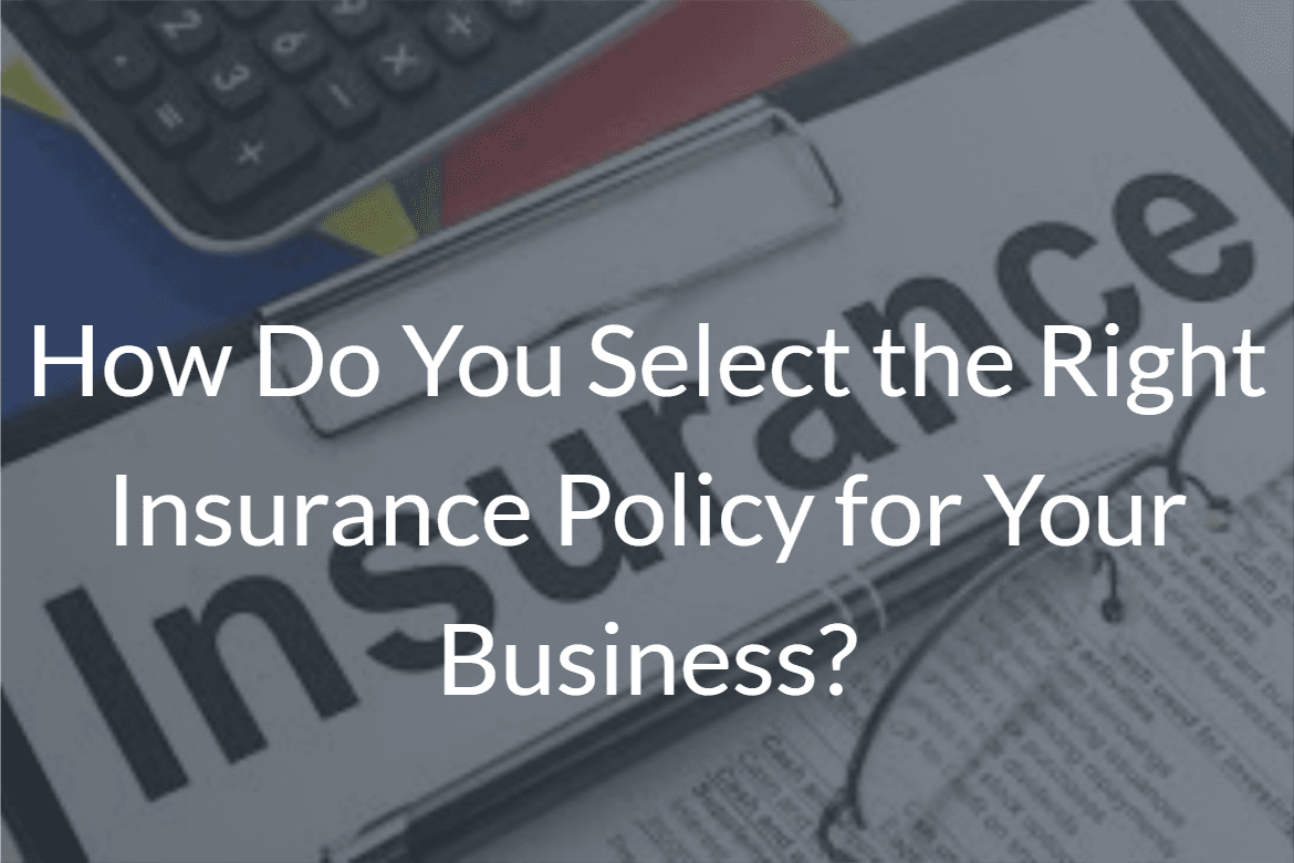 How Do You Select the Right Insurance Policy for Your Business