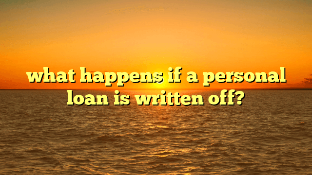 what happens if a personal loan is written off?